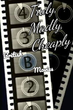 Truly, Madly, Cheaply! British B Movies (2008) Truly, Madly, Cheaply! British B Movies (2008)