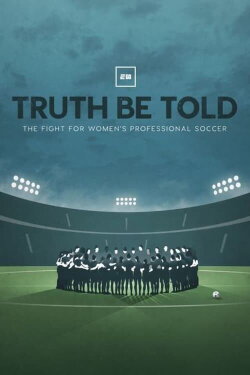 Truth Be Told: The Fight for Women's Professional Soccer (2022) Truth Be Told: The Fight for Women's Professional Soccer (2022)
