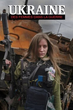 Ukraine : Des femmes dans la guerre (2022) Ukraine : Des femmes dans la guerre (2022)