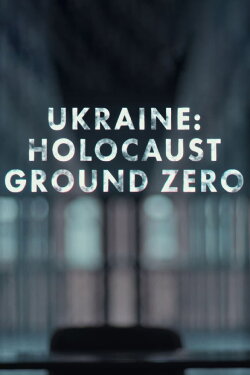 Ukraine: Holocaust Ground Zero (2023) Ukraine: Holocaust Ground Zero (2023)