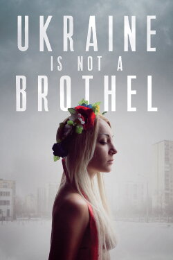Ukraine Is Not a Brothel (2013) Ukraine Is Not a Brothel (2013)