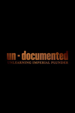 Un-Documented: Unlearning Imperial Plunder (2019) Un-Documented: Unlearning Imperial Plunder (2019)