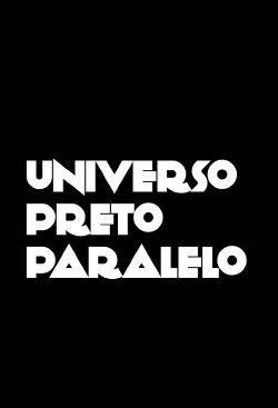 Universo Preto Paralelo (2017) Universo Preto Paralelo (2017)