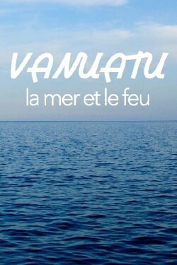 Vanuatu, la mer et le feu (2018) Vanuatu, la mer et le feu (2018)