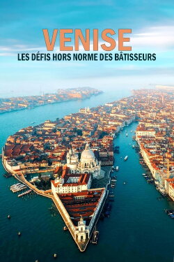 Venise : les défis hors normes des bâtisseurs (2023)