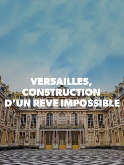 Versailles, construction d'un rêve impossible (2018) Versailles, construction d'un rêve impossible (2018)