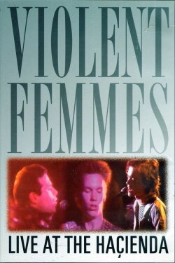 Violent Femmes: Live at the Hacienda (2007) Violent Femmes: Live at the Hacienda (2007)