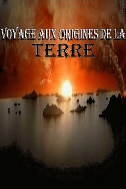 Voyages aux origines de la terre (2010) Voyages aux origines de la terre (2010)