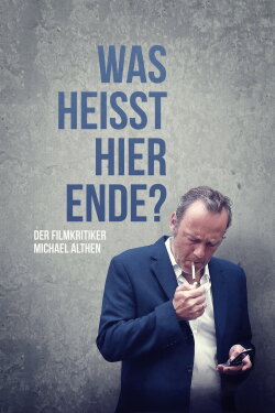 Was heißt hier Ende? Der Filmkritiker Michael Althen (2015)