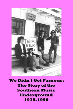 We Didn't Get Famous: The Story of the Southern Music Underground 1978-1990 (2012) We Didn't Get Famous: The Story of the Southern Music Underground 1978-1990 (2012)