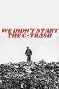 We Didn't Start The C-Trash (2023) We Didn't Start The C-Trash (2023)