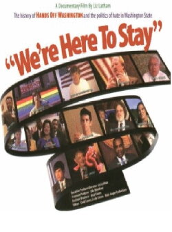 We're Here to Stay: The History of Hands Off Washington and the Politics of Hate in Washington State (1998) We're Here to Stay: The History of Hands Off Washington and the Politics of Hate in Washington State (1998)