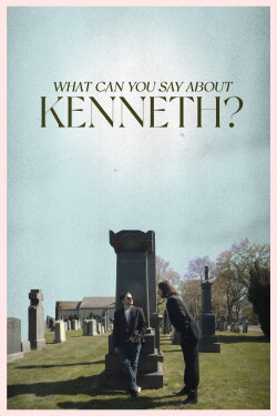 What Can You Say About Kenneth? (2022) What Can You Say About Kenneth? (2022)