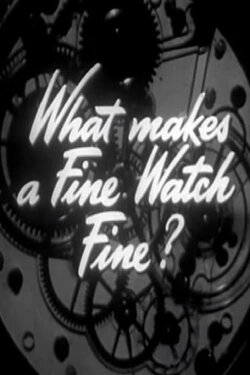 What Makes a Fine Watch Fine? (1947) What Makes a Fine Watch Fine? (1947)