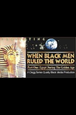 When Black Men Ruled the World: Egypt During the Golden Age (1991) When Black Men Ruled the World: Egypt During the Golden Age (1991)