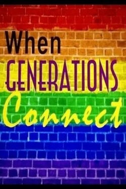 When Generations Connect: LGBT Youth & Elders (2013) When Generations Connect: LGBT Youth & Elders (2013)