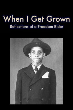 When I Get Grown - Reflections of a Freedom Rider (2022) When I Get Grown - Reflections of a Freedom Rider (2022)