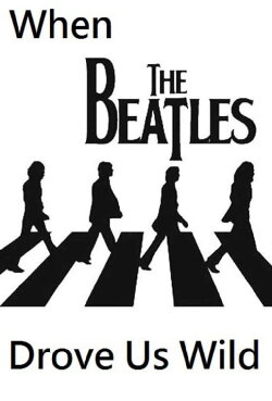When the Beatles Drove Us Wild (2014) When the Beatles Drove Us Wild (2014)