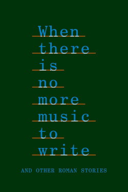 When There Is No More Music to Write, and Other Roman Stories (2022)