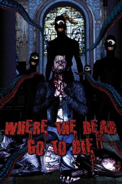 Where the Dead Go to Die (2012) Where the Dead Go to Die (2012)