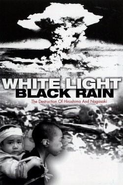 White Light/Black Rain: The Destruction of Hiroshima and Nagasaki (2007) White Light/Black Rain: The Destruction of Hiroshima and Nagasaki (2007)