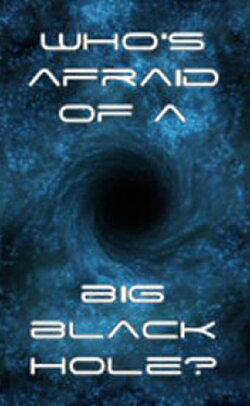 Who's Afraid of a Big Black Hole? (2009)