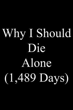 Why I Should Die Alone (1,489 Days) (2021) Why I Should Die Alone (1,489 Days) (2021)