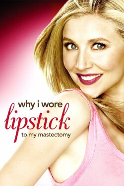 Why I Wore Lipstick to My Mastectomy (2006) Why I Wore Lipstick to My Mastectomy (2006)