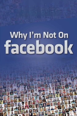 Why I'm Not on Facebook (2014) Why I'm Not on Facebook (2014)