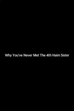 Why You've Never Met The 4th Haim Sister (2017) Why You've Never Met The 4th Haim Sister (2017)