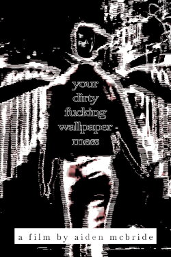 Your Dirty Fucking Wallpaper Mess (2023) Your Dirty Fucking Wallpaper Mess (2023)