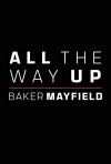 All the Way Up: Baker Mayfield (2018)