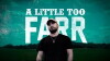 A Little Too Farr (2017)
