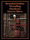 Branded Outlaw Wrestling: Hardcore Horror Show (2017)