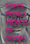Tom's Music Videos of Doom (2014)