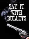 Say It with Bullets (2011)