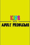 Kids with Adult Problems (2014)