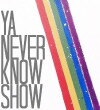 Ya Never Know Show (2014)