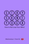 Stay Sane Yoga: How to Not Lose Your Mind (2015)