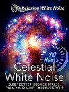 Celestial White Noise 10 Hours - Sleep Better, Reduce Stress, Calm Your Mind, Improve Focus (2017)