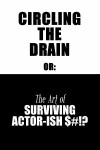Circling The Drain: or The Art of Surviving Actor-ish $#!? (2018)