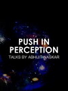 Push in Perception: Talks by Abhijit Naskar (2017)
