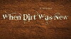 When Dirt Was New (2019)