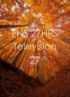 FNS 27 HRS Television 27 (2013)