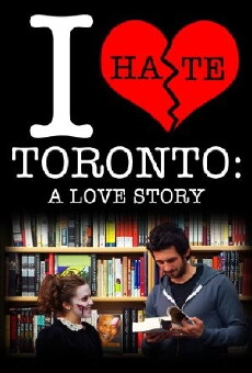 I Hate Toronto: A Love Story (2012) - Stream Online