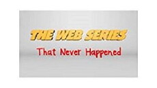 The Web Series That Never Happened (2015) - Stream Online
