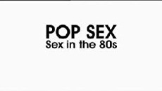 Pop Sex: Sex in the 80s (2006) - Stream Online