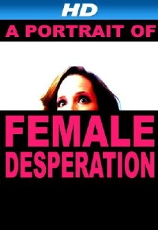 A Portrait of Female Desperation (2012) - Stream Online
