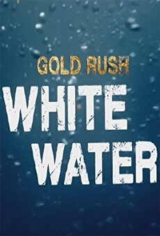 Gold Rush: White Water (2018) - Stream Online