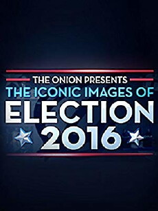 The Onion Presents: The Iconic Images of Election 2016 (2016) - Stream Online